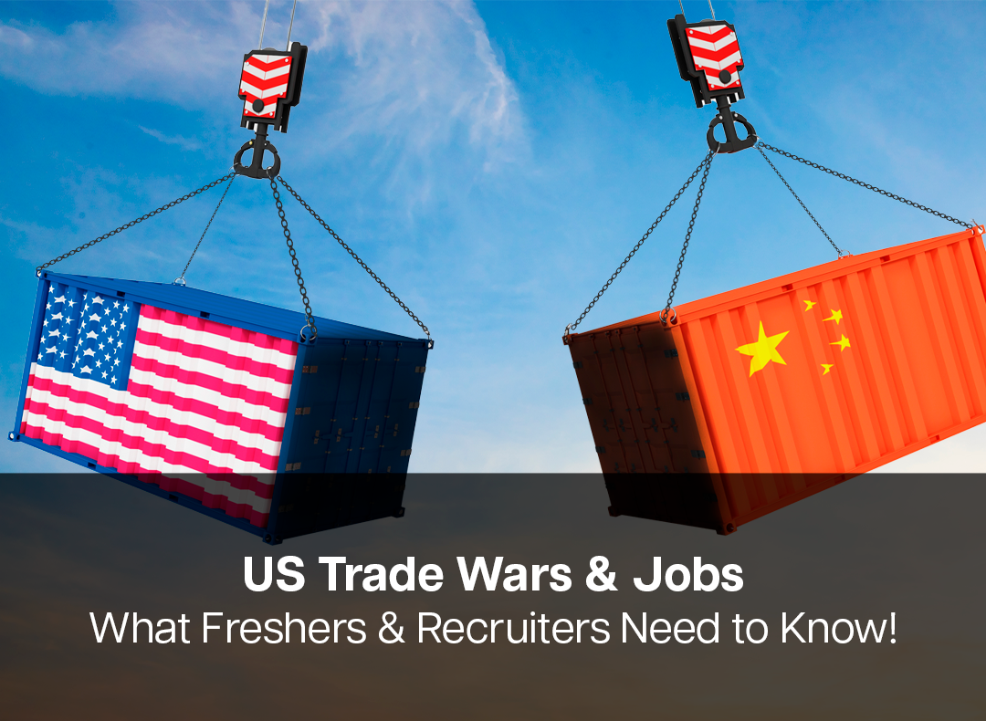 US Trade Policies, Tariff Wars & Their Impact on Global Economies, Freshers & Recruiters